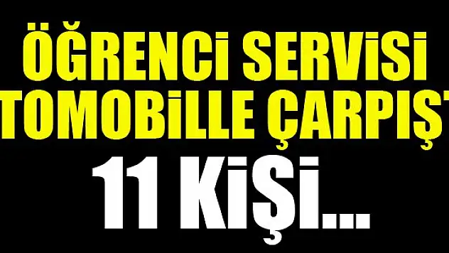 Öğrenci servisi otomobille çarpıştı: 11 kişi...