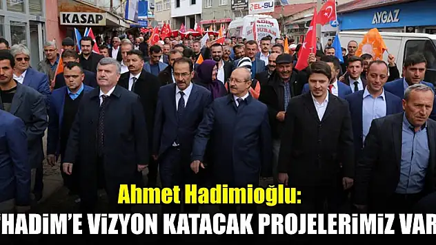 Ahmet Hadimioğlu: Hadim'e vizyon katacak projelerimiz var