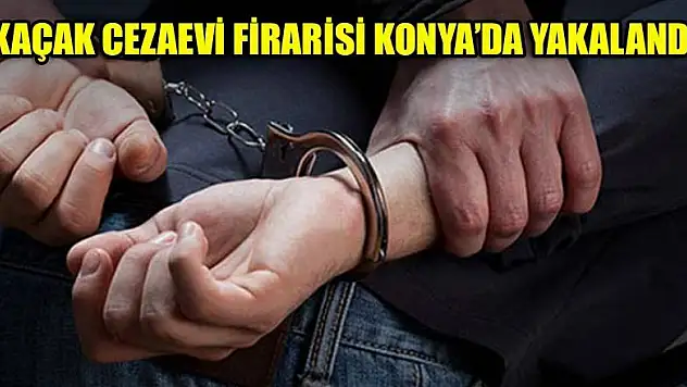 Kaçak cezaevi firarisi Ilgın'da yakalandı