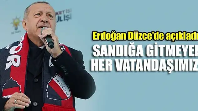 Erdoğan Düzce'de açıkladı! 'Pazara günü sandığa gitmeyen her vatandaşımız...'
