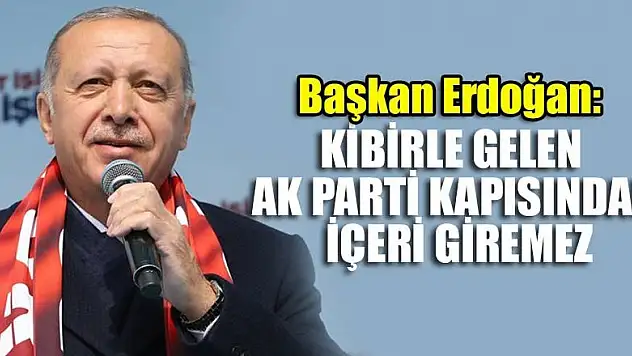 Başkan Erdoğan: Kibirle gelen AK Parti kapısından içeri giremez