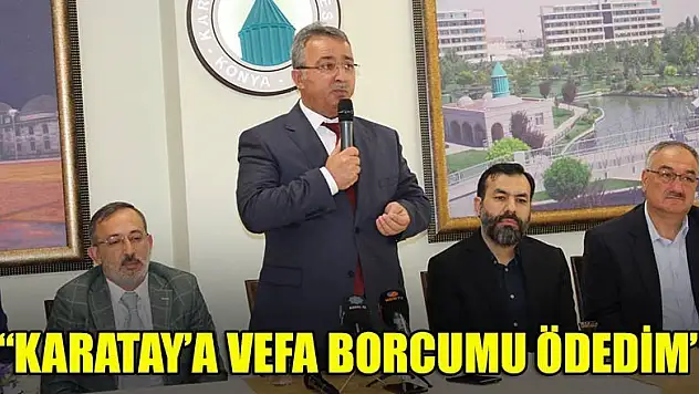 'Karatay'a vefa borcumu ödedim'