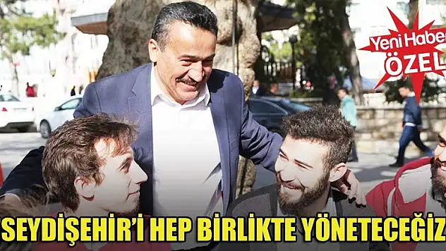 'Seydişehir'i hep birlikte yöneteceğiz'