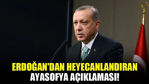 Erdoğan'dan heyecanlandıran Ayasofya açıklaması!
