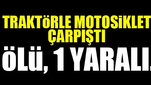 Konya'da traktörle motosiklet çarpıştı: 1 ölü, 1 yaralı
