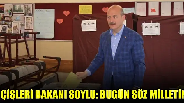 İçişleri Bakanı Soylu: Bugün söz milletin