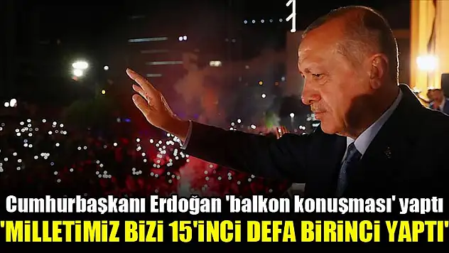 Cumhurbaşkanı Erdoğan: Milletimiz bizi 15'inci defa birinci yaptı