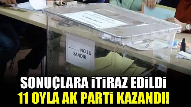Sonuçlara itiraz edildi, 11 oy farkla AK Parti kazandı!