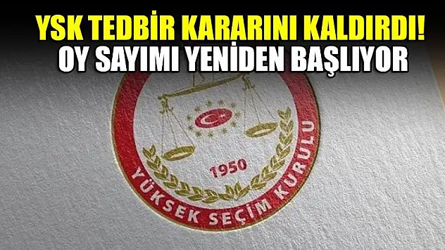 YSK tedbir kararını kaldırdı! Oy sayımı yeniden başlıyor