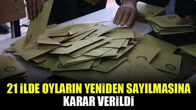 21 ilde oyların yeniden sayılmasına karar verildi