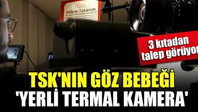 TSK'nın göz bebeği 'yerli termal kamera' 3 kıtadan talep görüyor