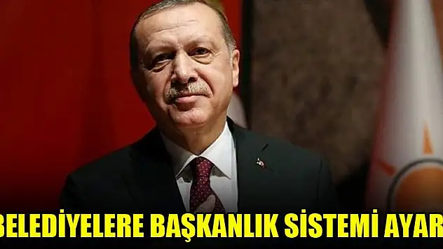 Belediyelere başkanlık sistemi ayarı