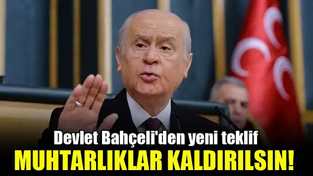 Devlet Bahçeli'den yeni teklif: Muhtarlıklar kaldırılsın!