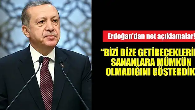 Erdoğan:Bizi dize getireceklerini sananlara mümkün olmadığını gösterdik