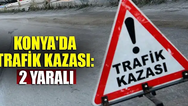 Konya'da trafik kazası: 2 yaralı