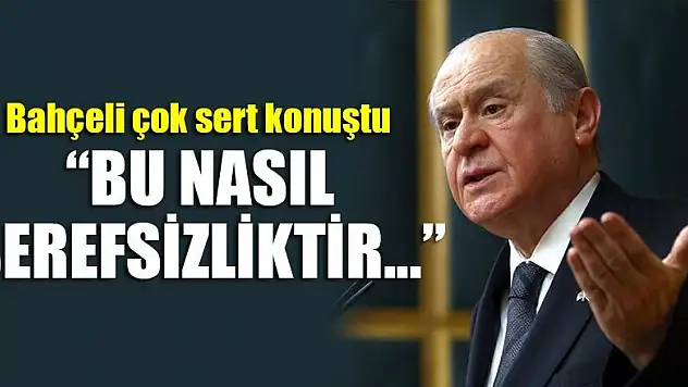 Bahçeli çok sert konuştu: Bu ne şerefsizliktir...