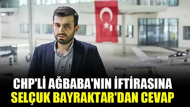 CHP'li Ağbaba'nın iftirasına Selçuk Bayraktar'dan cevap