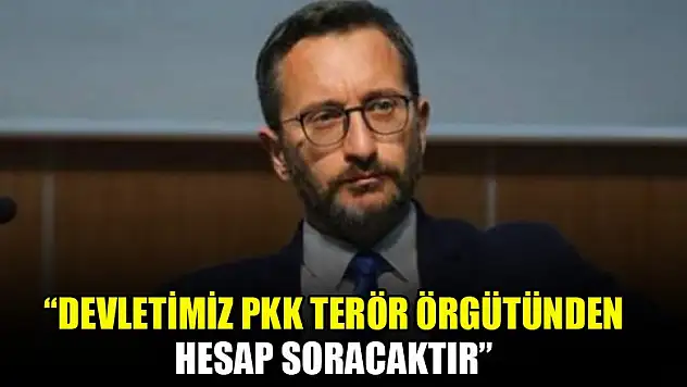 Altun: Devletimiz PKK terör örgütünden hesap soracaktır