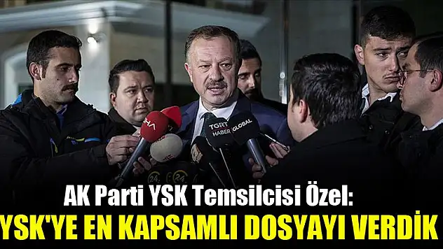 AK Parti YSK Temsilcisi Özel: Bugüne kadar YSK'ye en kapsamlı dosyayı verdik