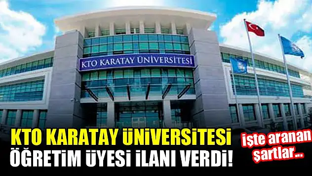KTO Karatay Üniversitesi öğretim üyesi ilanı verdi! İşte aranan şartlar...