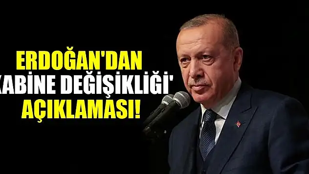 Erdoğan'dan flaş 'kabine değişikliği' açıklaması!