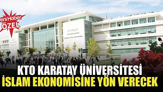 KTO Karatay Üniversitesi İslam ekonomisine yön verecek