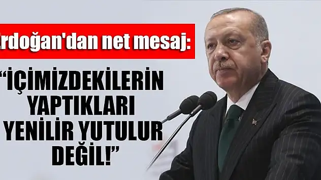 Erdoğan'dan net mesaj: İçimizdekilerin yaptığı yenilir yutulur değil..