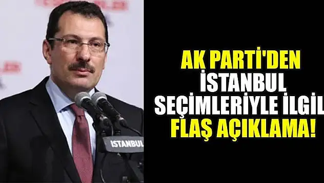 AK Parti'den İstanbul seçimleriyle ilgili son dakika açıklaması!