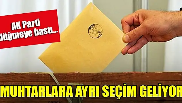 AK Parti düğmeye bastı... Muhtarlara ayrı seçim geliyor