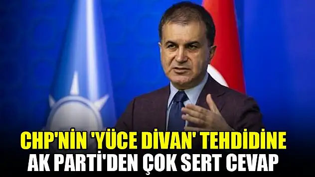 CHP'nin 'Yüce Divan' tehdidine AK Parti'den çok sert cevap