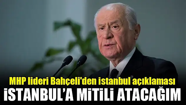 MHP lideri Bahçeli'den İstanbul açıklaması: Mitili atacağım