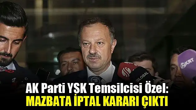 AK Parti YSK Temsilcisi Özel: Mazbata iptal kararı çıktı