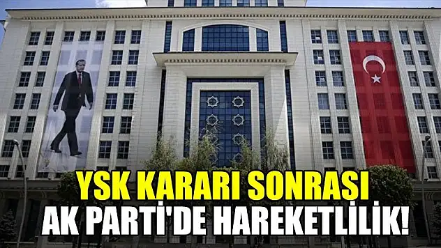YSK kararı sonrası AK Parti'de hareketlilik!