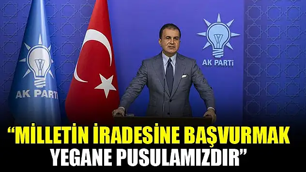 Ömer Çelik: Milletin iradesine başvurmak yegane pusulamızdır