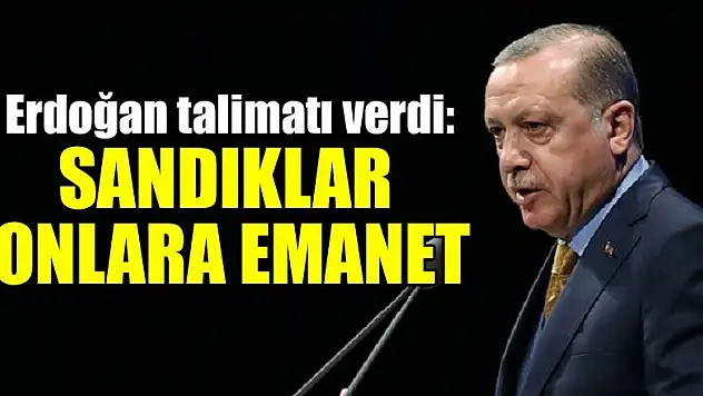 Erdoğan talimatı verdi: Sandıklar onlara emanet