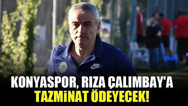 Konyaspor, Rıza Çalımbay'a tazminat ödeyecek!