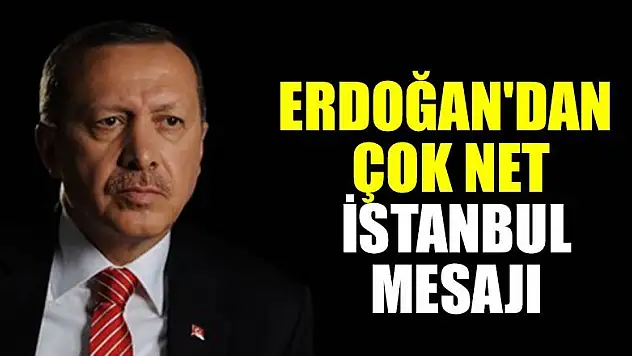 Cumhurbaşkanı Erdoğan'dan çok net İstanbul mesajı