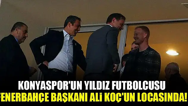Konyaspor'un yıldız futbolcusu, Fenerbahçe Başkanı Ali Koç'un locasında!