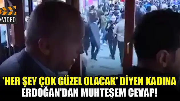 'Her şey çok güzel olacak' diyen kadına Erdoğan'dan muhteşem cevap!