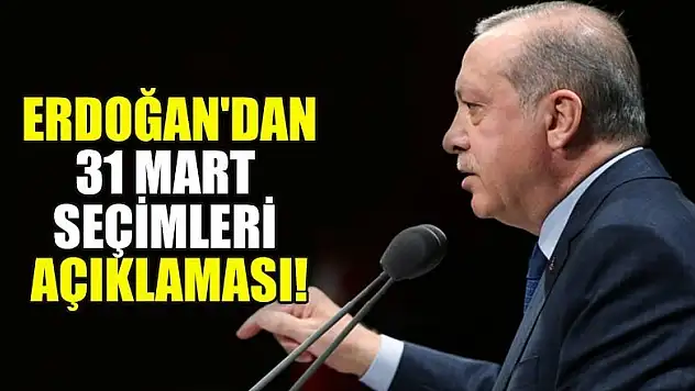 Başkan Erdoğan'dan flaş 31 Mart Seçimleri açıklaması!