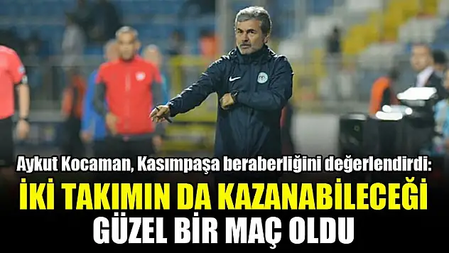 Aykut Kocaman, Kasımpaşa beraberliğini değerlendirdi
