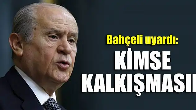 Bahçeli peşinen uyardı: Kimse kalkışmasın