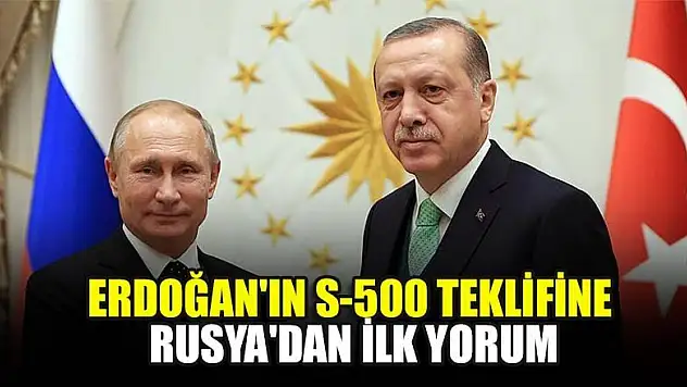 Başkan Erdoğan'ın S-500 teklifine Rusya'dan ilk yorum