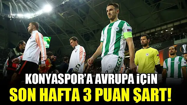 Konyaspor'a Avrupa için son hafta 3 puan şart!