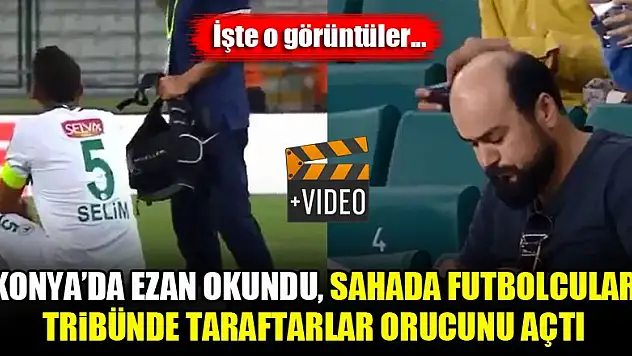 Konya'da akşam ezanı okundu, sahada futbolcular, tribünde taraftarlar orucunu açtı | VİDEO
