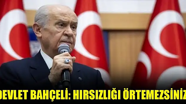 Devlet Bahçeli: Hırsızlığı örtemezsiniz