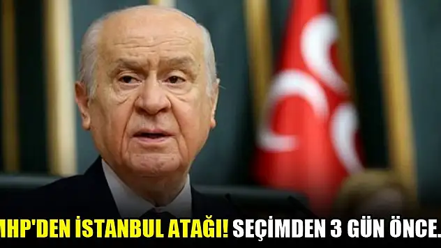 MHP'den İstanbul atağı! Seçimden 3 gün önce...
