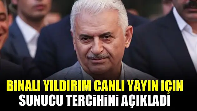 Binali Yıldırım canlı yayın için sunucu tercihini açıkladı