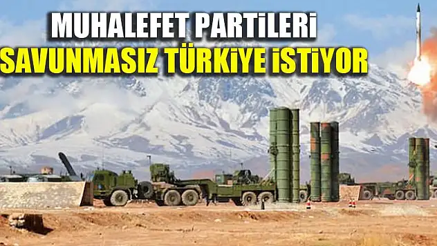 Muhalefet partileri savunmasız Türkiye istiyor