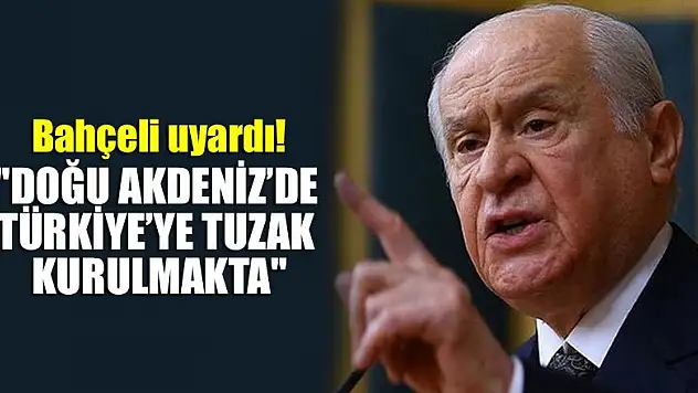 Bahçeli uyardı! 'Doğu Akdeniz'de açıkça Türkiye'ye tuzak kurulmakta'